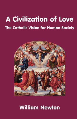 A Civilization of Love - the Catholic Vision for Human Society (Paperback) - William Newton