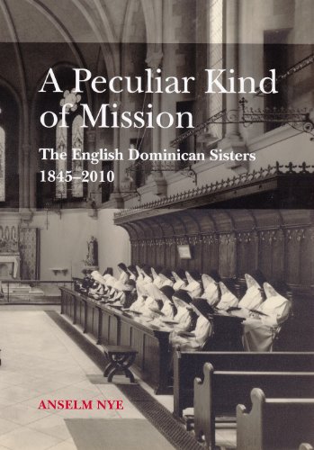 A Peculiar Kind of Mission: The English Dominican Sisters, 1845-2010 - Nye, Anselm