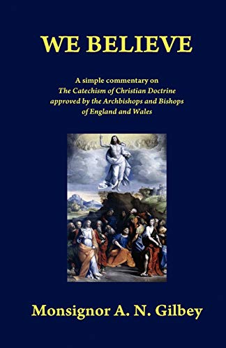 We Believe: A Simple Commentary on The Catechism of Christian Doctrine approved by the Archbishop...