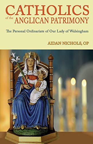 Catholics of the Anglican Patrimony. the Personal Ordinariate of Our Lady of Walsingham (9780852448175) by Nichols, Aidan