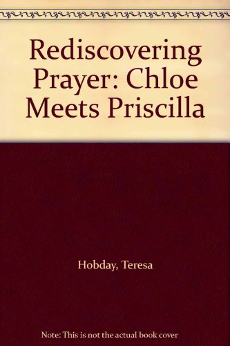 Beispielbild fr REDISCOVERING PRAYER: Chloe Meets Priscilla zum Verkauf von Stephen Dadd