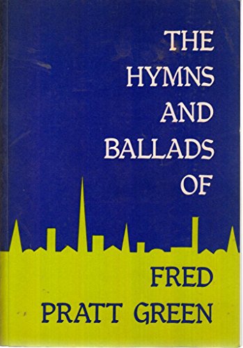 Stock image for The Hymns and Ballads of Fred Pratt Green for sale by Allison B. Goodsell, Rare Books
