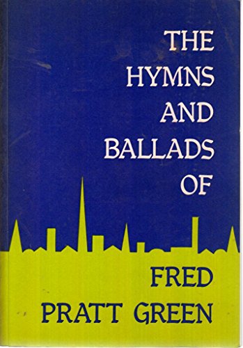 The hymns and ballads of Fred Pratt Green by GREEN, Fred Pratt: Used ...