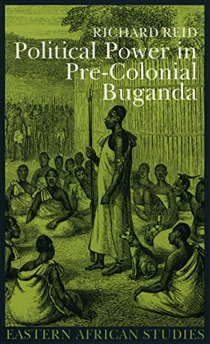 Political Power in Pre-colonial Buganda: Economy, Society and Warfare in the 19th Century (Eastern African Studies) (9780852554500) by Richard J. Reid