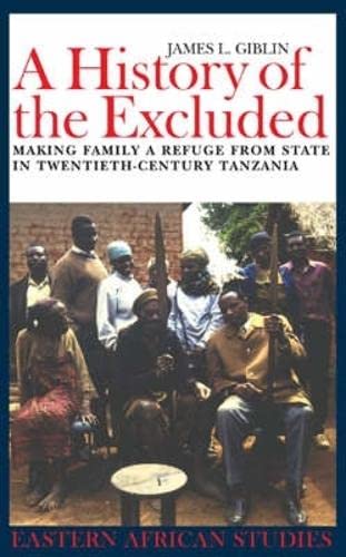 Stock image for A History of the Excluded ? Making Family a Refuge from State in Twentieth?century Tanzania (Eastern African Studies) for sale by Reuseabook