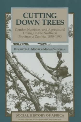 Stock image for Cutting Down Trees: Gender, Nutrition and Agricultural Change in Northern Province, Zambia, 1890-199 (Social History of Africa) for sale by Revaluation Books