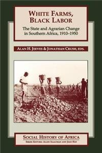 9780852556245: White Farms, Black Labor: The State and Agrarian Change in Southern Africa, 1910-50 (Social History of Africa)