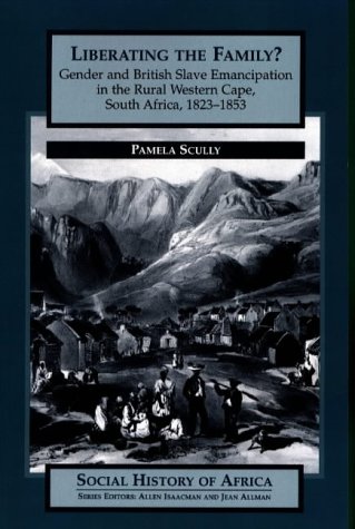Stock image for Liberating The Family?: Gender And British Slave Emancipation In The Rural Western Cape, South Africa, 1823-1853 for sale by David's Books