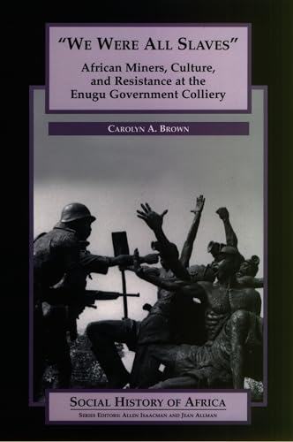 We Were All Slaves: African Miners, Culture, and Resistance at the Enugu Government Colliery, Nigeria - Brown, Carolyn A.