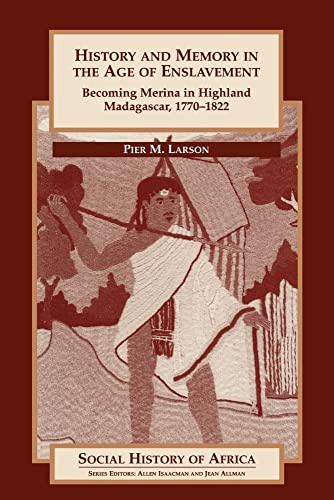 History and Memory in the Age of Enslavement - Becoming Merina in Highland Madagascar, 1770-1822 - Pier M. Larson