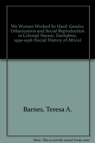 9780852556863: 'We Women Worked So Hard': Gender, Urbanization and Social Reproduction in Colonial Harare, Zimbabwe, 1930-1956