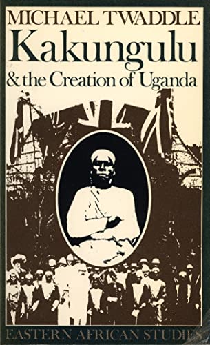 KAKUNGULU & The Creation of Uganda 1868-1928