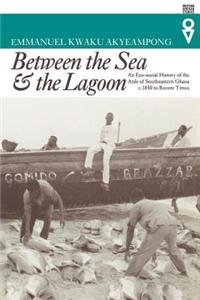 Between the Sea and the Lagoon : An Eco-social History of the Anlo of Southeastern Ghana, c.1850 ...