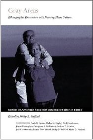 Gray Areas: Ethnographic Encounters with Nursing Home Culture (School of American Research Advanced Seminar) - Stafford, Philip B.