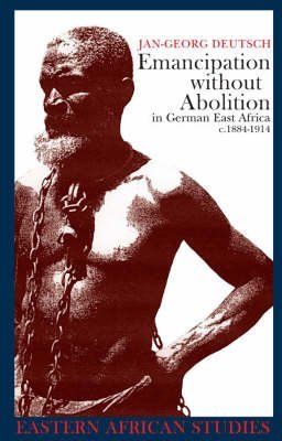 Emancipation without Abolition in German East Africa c.1884-1914 (Eastern African Studies) - Jan-Georg Deutsch.