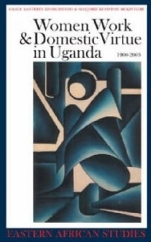 Women, Work and Domestic Virtue in Uganda 1900-2003 (Eastern African Studies) - McIntosh, Marjorie Keniston, Kyomuhendo, Grace Bantebya