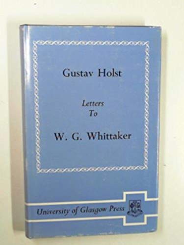 Gustav Holst, letters to W. G. Whittaker (9780852611067) by Holst, Gustav