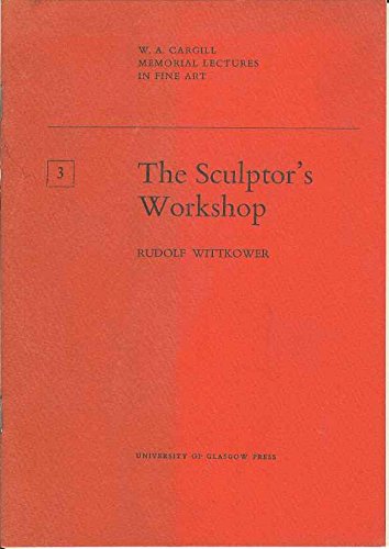 The sculptor's workshop: Tradition and theory from the Renaissance to the present (W. A. Cargill memorial lectures in fine art) (9780852611104) by Wittkower, Rudolf