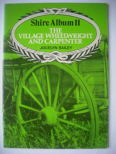 The village wheelwright and carpenter (Shire album ; no. 11) (9780852633946) by Jocelyn Bailey
