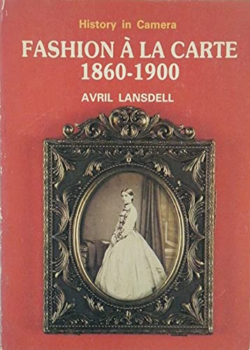 Fashion a la Carte, 1860-1900: A Study of Fashion Through Cartes-de-viste (History in camera)