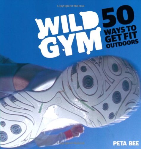 Stock image for Wild Gym: Join the DIY Exercise Revolution: 50 Ways to Get Fit Outdoors for sale by AwesomeBooks