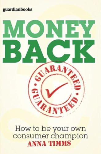 Money Back Guaranteed : How to be Your Own Consumer Champion