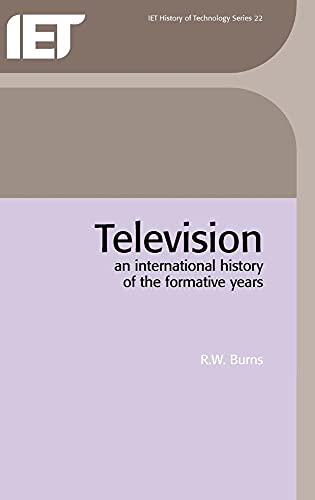 Television: An International History of the Formative Years (History of Technology Series) - Burns, R. W.