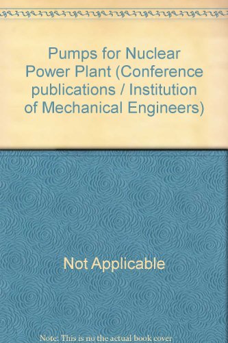 Stock image for Pumps for nuclear power plant: Convertion sponsored by the Fluid Machinery and Nuclear Power Plant Groups of the Institution of Mechanical Engineers, University of Bath, 22-25 April 1974 (CP) for sale by Emily's Books