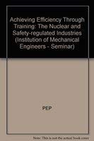 Stock image for Achieving efficiency through training, the nuclear and safety-regulated industries: Papers presented at a seminar (IMechE seminar) for sale by dsmbooks