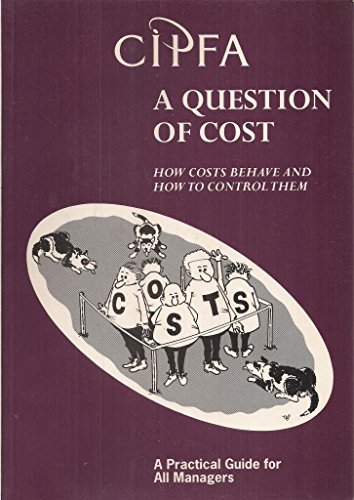 Question of Cost: How Costs Behave and How to Control Them - A Practical Guide for All Managers (9780852996607) by Chartered Institute Of Public Finance And Accountancy