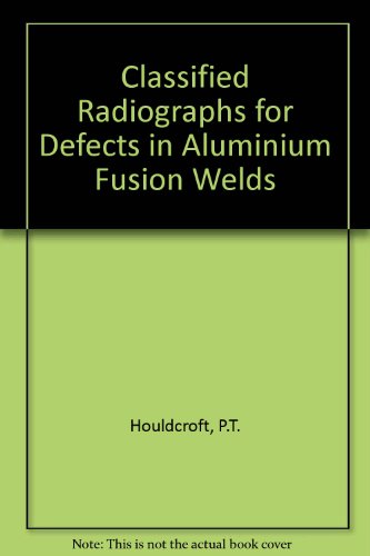 Classified Radiographs for Defects in Aluminium Fusion Welds (9780853000228) by P T Houldcroft