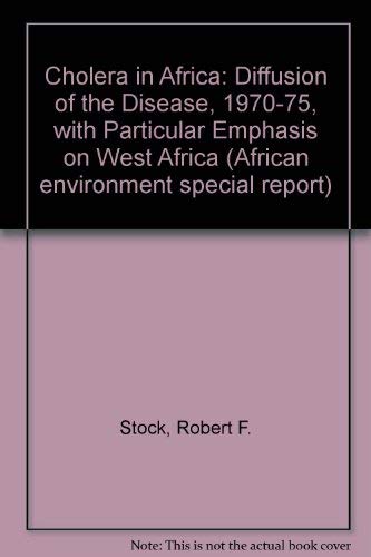 Imagen de archivo de Cholera in Africa: Diffusion of the Disease, 1970-75, with Particular Emphasis on West Africa (African environment special report) a la venta por Hay-on-Wye Booksellers