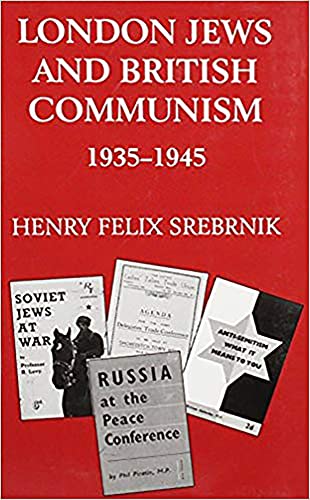 London Jews and British Communism 1935-1945 - Srebrnik, Henry Felix