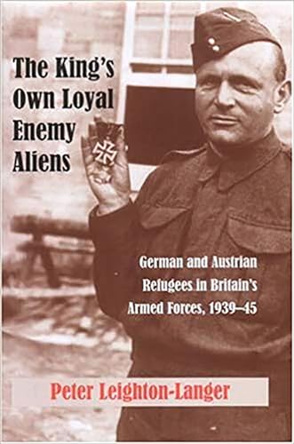 Stock image for The King's Own Loyal Enemy Aliens: German and Austrian Refugees in Britain's Armed Forces, 1939-45 for sale by GF Books, Inc.