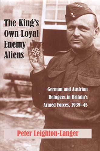 Beispielbild fr The King's Own Loyal Enemy Aliens: German and Austrian Refugees in Britain's Armed Forces, 1939-45 zum Verkauf von WorldofBooks