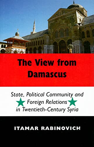 Beispielbild fr The View From Damascus: State, Political Community and Foreign Relations in Twentieth-Century Syria zum Verkauf von austin books and more