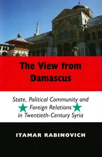 9780853038009: The View from Damascus: State, Political Community and Foreign Relations in Twentieth-Century Syria