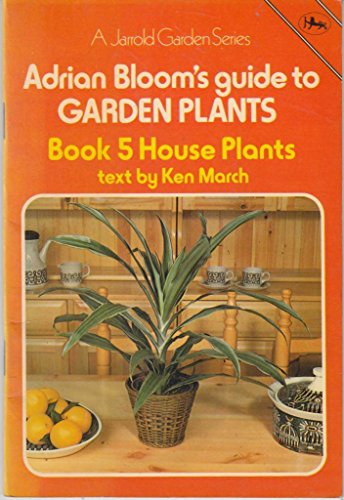 Stock image for Adrian Bloom's Guide To Garden Plants - Book 5 House Plants for sale by Terrace Horticultural Books
