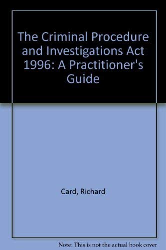 Criminal Procedure and Investigations Act 1996: A Practitioner's Guide (9780853083795) by Unknown Author