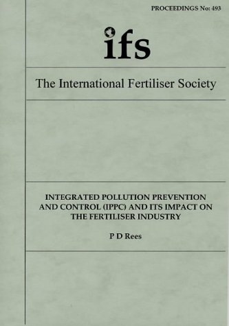 Integrated Pollution Prevention and Control (IPPC) and Its Impact on the Fertiliser Industry (9780853101291) by Rees, P.D.