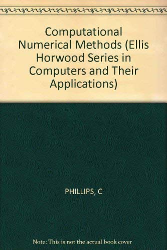 Computational numerical methods (Ellis Horwood series in computers and their applications) (9780853124955) by Phillips, Chris