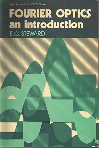 Fourier Optics: An Introduction (Ellis Horwood Series in Physics) (9780853126324) by Steward, E. G.