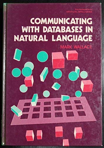 Imagen de archivo de Communicating with Data Bases in Natural Language (Ellis Horwood series in artificial intelligence) a la venta por GuthrieBooks