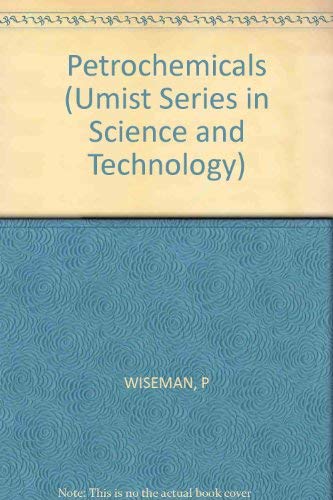 Petrochemicals (Umist Series in Science and Technology) (9780853127413) by Wiseman, Peter