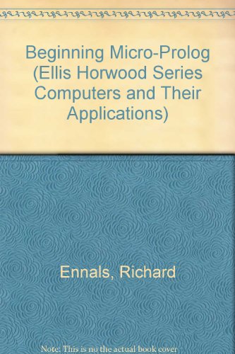 Beispielbild fr Beginning Micro-Prolog (Ellis Horwood Series Computers and Their Applications) zum Verkauf von Anybook.com