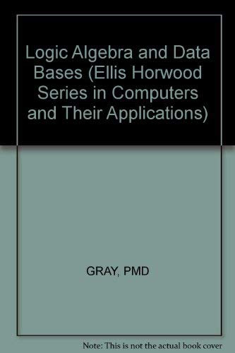 9780853128038: Logic Algebra and Data Bases: 29 (Ellis Horwood Series in Computers and Their Applications)