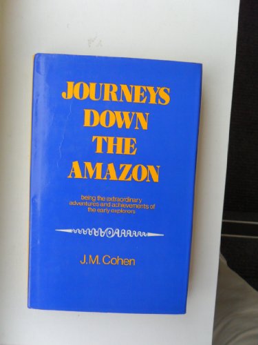 Journeys Down the Amazon: Being the Extraordinary Adventures and Achievements of the Early Explorers (9780853141938) by Cohen, John Michael