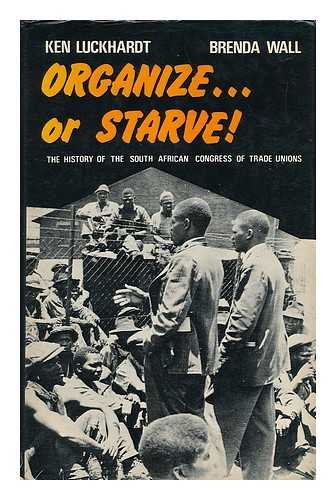 ORGANIZE . OR STARVE! THE HISTORY OF THE SOUTH AFRICAN CONGRESS OF TRADE UNIONS