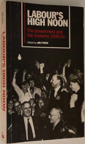 Imagen de archivo de Labour's High Noon: Government and the Economy, 1945-51 a la venta por WorldofBooks