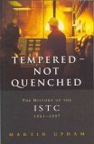 TEMPERED - NOT QUENCHED: THE HISTORY OF THE ISTC, 1951-1997